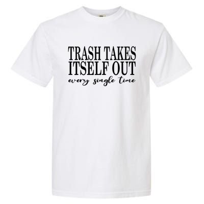 Trash Takes Itself Out Every Single Time Sarcastic Garment-Dyed Heavyweight T-Shirt