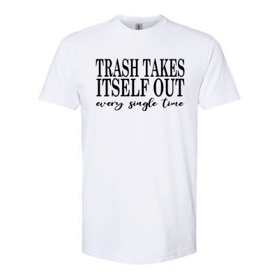 Trash Takes Itself Out Every Single Time Sarcastic Softstyle CVC T-Shirt