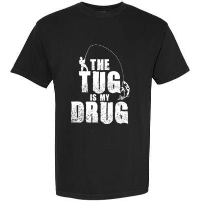 The Tug Is My Drug Fishing Shirt Fisherman Gift Garment-Dyed Heavyweight T-Shirt