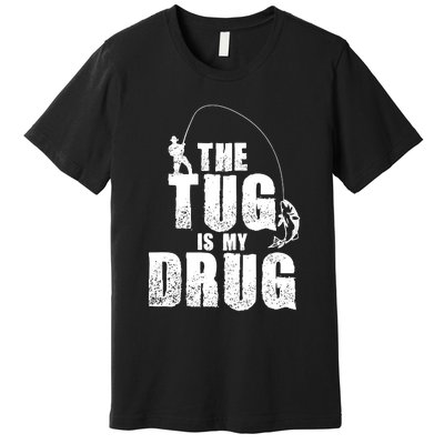 The Tug Is My Drug Fishing Shirt Fisherman Gift Premium T-Shirt