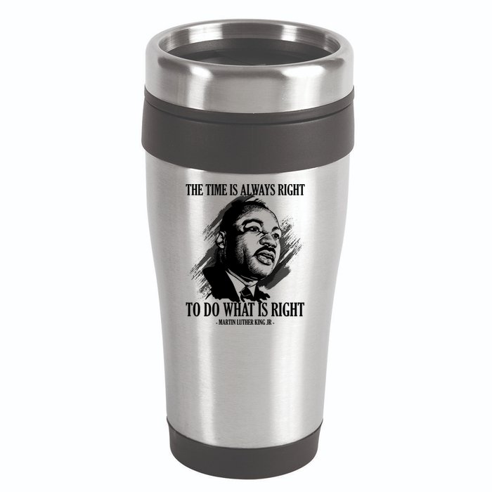 The Time Is Always Right To Do What Is Right Martin Luther King Quote 16oz Travel Tumbler