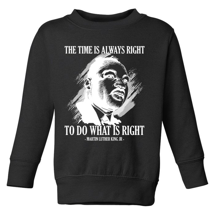 The Time Is Always Right To Do What Is Right Martin Luther King Quote Toddler Sweatshirt