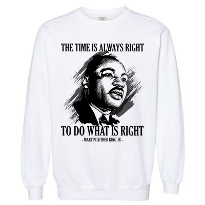 The Time Is Always Right To Do What Is Right Martin Luther King Quote Garment-Dyed Sweatshirt