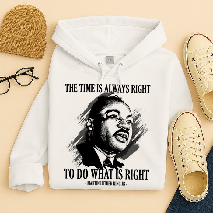 The Time Is Always Right To Do What Is Right Martin Luther King Quote Hoodie