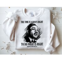 The Time Is Always Right To Do What Is Right Martin Luther King Quote Sweatshirt