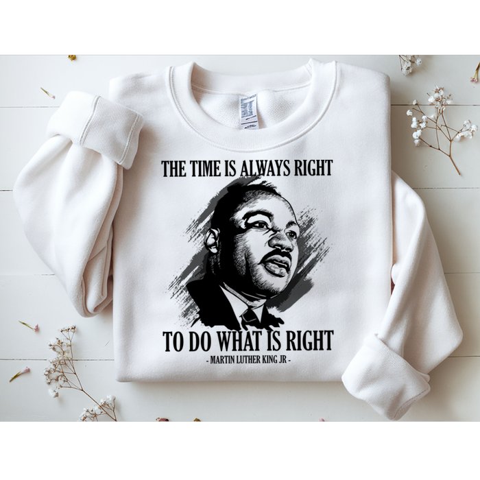 The Time Is Always Right To Do What Is Right Martin Luther King Quote Sweatshirt