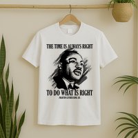 The Time Is Always Right To Do What Is Right Martin Luther King Quote T-Shirt