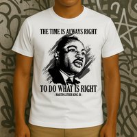 The Time Is Always Right To Do What Is Right Martin Luther King Quote T-Shirt