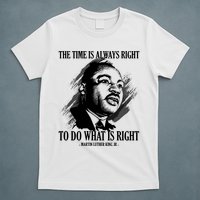 The Time Is Always Right To Do What Is Right Martin Luther King Quote T-Shirt