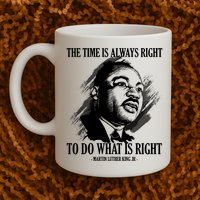 The Time Is Always Right To Do What Is Right Martin Luther King Quote Mug