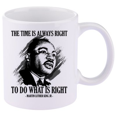 The Time Is Always Right To Do What Is Right Martin Luther King Quote 11oz C Handle Ceramic Mug