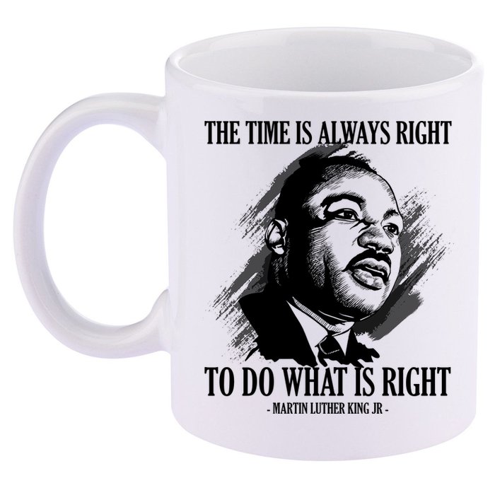 The Time Is Always Right To Do What Is Right Martin Luther King Quote 11oz C Handle Ceramic Mug