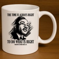 The Time Is Always Right To Do What Is Right Martin Luther King Quote 11oz C Handle Ceramic Mug
