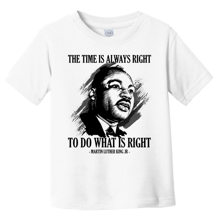 The Time Is Always Right To Do What Is Right Martin Luther King Quote Toddler T-Shirt