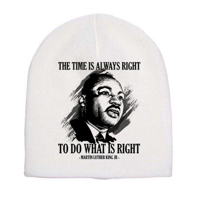 The Time Is Always Right To Do What Is Right Martin Luther King Quote Short Acrylic Beanie