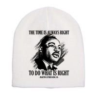 The Time Is Always Right To Do What Is Right Martin Luther King Quote Short Acrylic Beanie