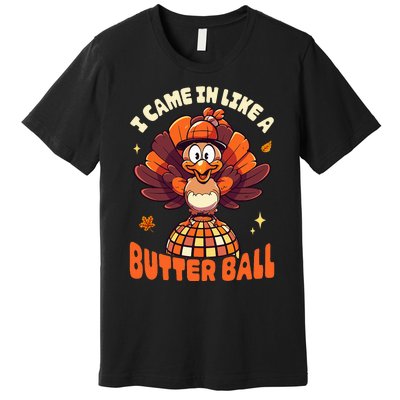 Thanksgiving Turkey I Came In Like A Butter Ball Premium T-Shirt