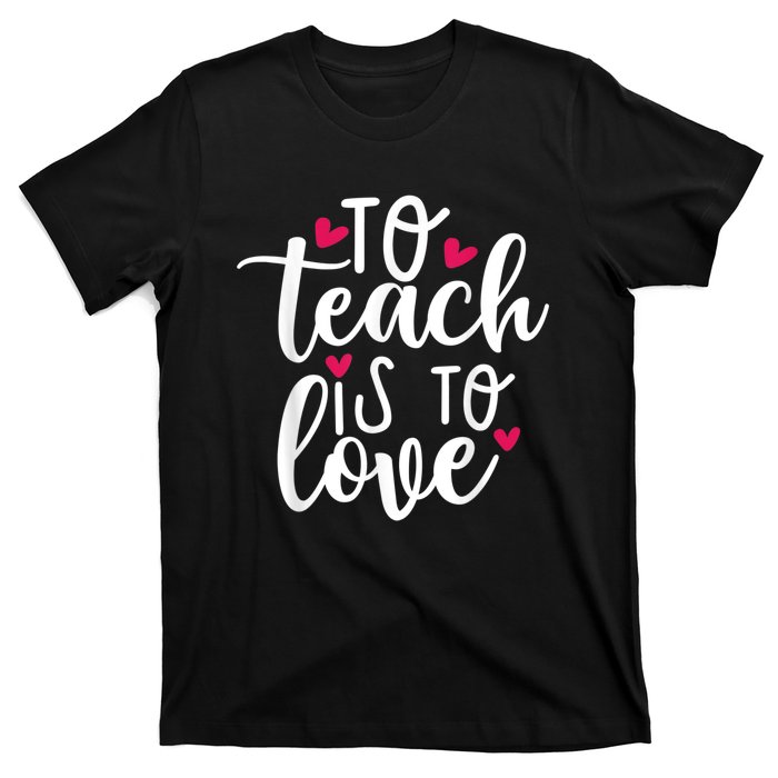 To Teach Is To Love Teacher Appreciation & Valentines Day T-Shirt