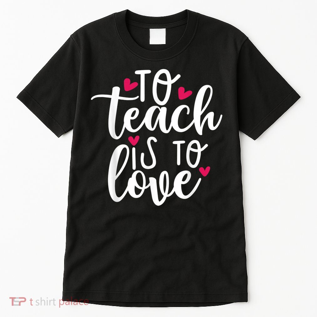 To Teach Is To Love Teacher Appreciation & Valentines Day Tall T-Shirt