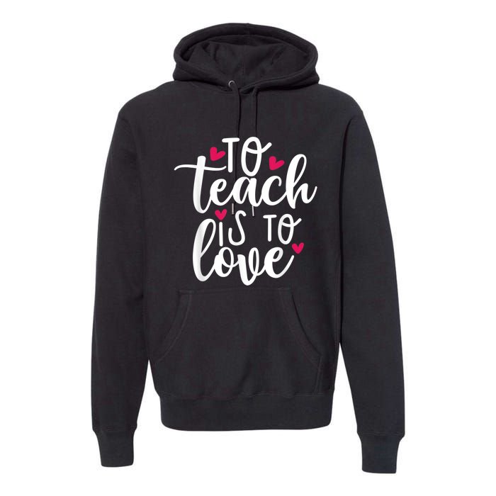 To Teach Is To Love Teacher Appreciation & Valentines Day Premium Hoodie