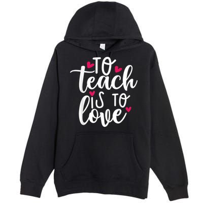 To Teach Is To Love Teacher Appreciation & Valentines Day Premium Pullover Hoodie