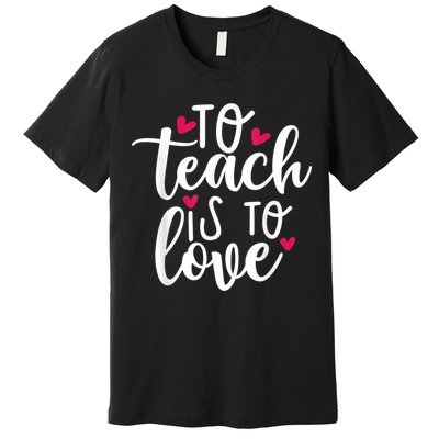 To Teach Is To Love Teacher Appreciation & Valentines Day Premium T-Shirt