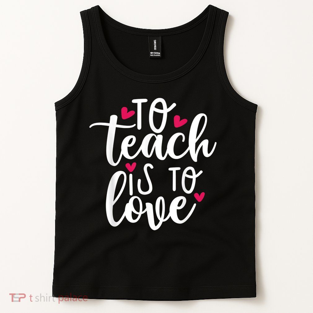 To Teach Is To Love Teacher Appreciation & Valentines Day Tank Top