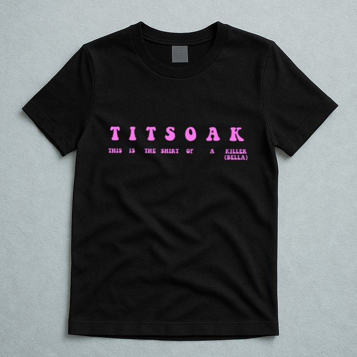 Titsoak This Is The Shrt Of A Killer T-Shirt