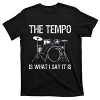 The Tempo Is What I Say It Is Gift Funny Drummer T-Shirt