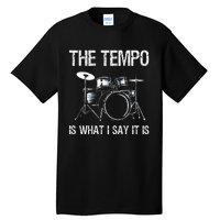 The Tempo Is What I Say It Is Gift Funny Drummer Tall T-Shirt