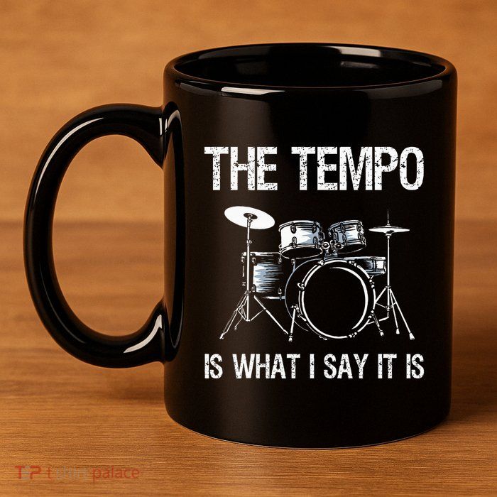 The Tempo Is What I Say It Is Gift Funny Drummer 11oz C Handle Ceramic Mug