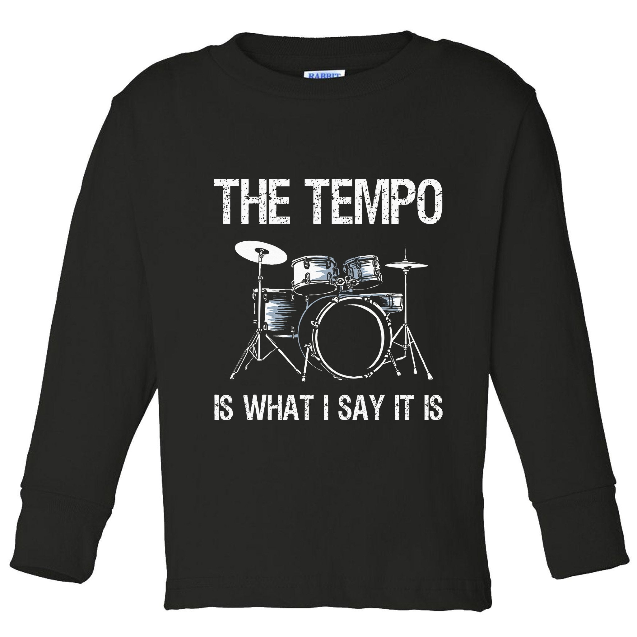 The Tempo Is What I Say It Is Gift Funny Drummer Toddler Long Sleeve Shirt