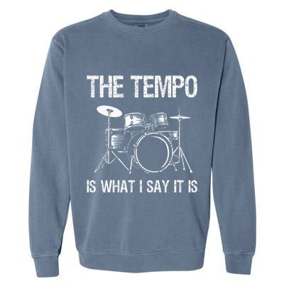 The Tempo Is What I Say It Is Gift Funny Drummer Garment-Dyed Sweatshirt