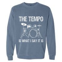 The Tempo Is What I Say It Is Gift Funny Drummer Garment-Dyed Sweatshirt