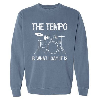 The Tempo Is What I Say It Is Gift Funny Drummer Garment-Dyed Sweatshirt