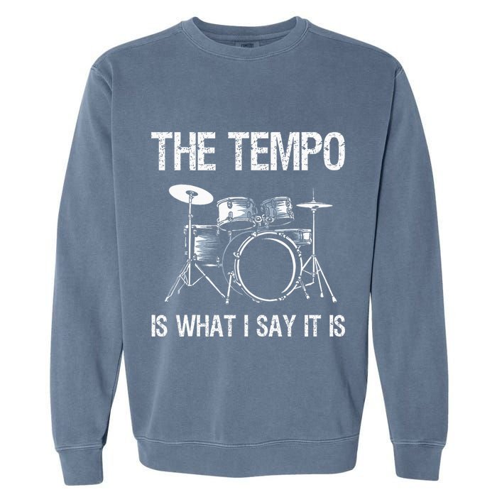 The Tempo Is What I Say It Is Gift Funny Drummer Garment-Dyed Sweatshirt