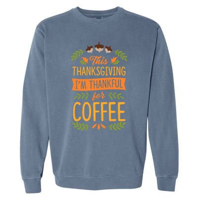 This Thanksgiving Im Thankful For Coffee Cute Matching Meaningful Gift Garment-Dyed Sweatshirt