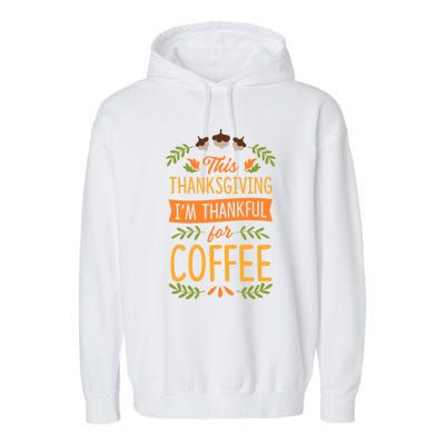 This Thanksgiving Im Thankful For Coffee Cute Matching Meaningful Gift Garment-Dyed Fleece Hoodie