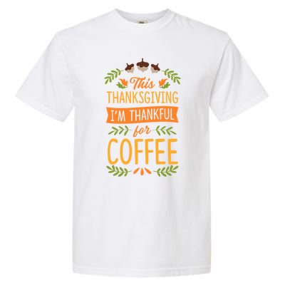 This Thanksgiving Im Thankful For Coffee Cute Matching Meaningful Gift Garment-Dyed Heavyweight T-Shirt