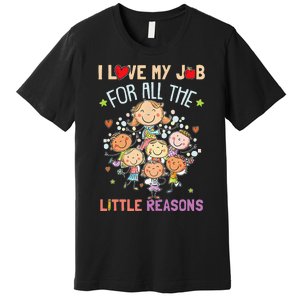 Teacher Teaching I Love My Job For All The Little Reasons Premium T-Shirt