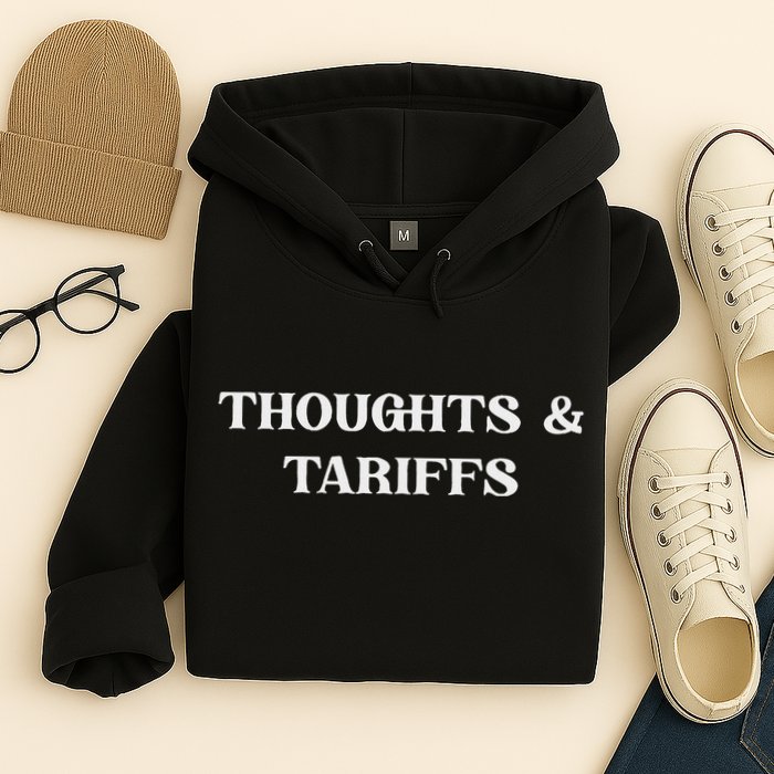 Thoughts & Tariffs I Hope You Have The Day You Voted For Hoodie