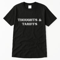 Thoughts & Tariffs I Hope You Have The Day You Voted For Tall T-Shirt
