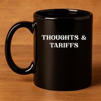 Thoughts & Tariffs I Hope You Have The Day You Voted For 11oz C Handle Ceramic Mug