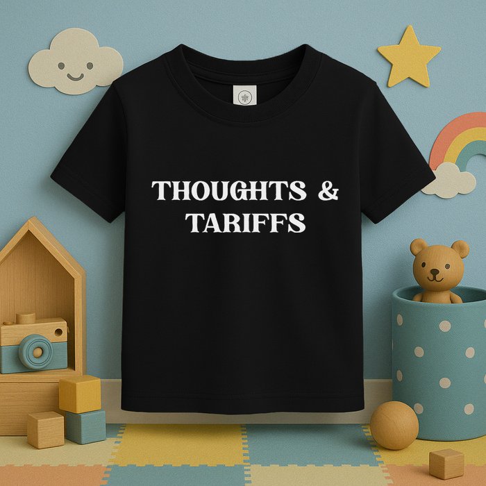 Thoughts & Tariffs I Hope You Have The Day You Voted For Toddler T-Shirt