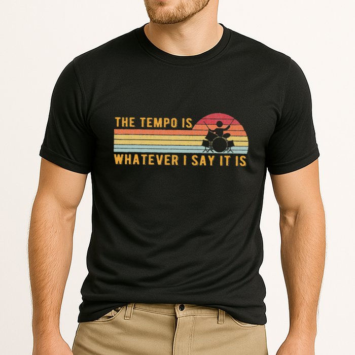 The Tempo Is Whatever I Say It Is Funny Drummer Design Performance Shirt