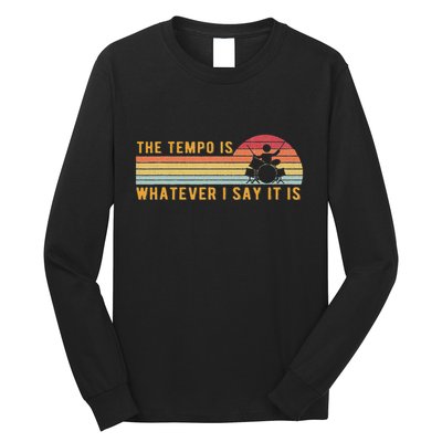 The Tempo Is Whatever I Say It Is Funny Drummer Design Long Sleeve Shirt