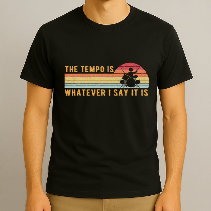 The Tempo Is Whatever I Say It Is Funny Drummer Design T-Shirt