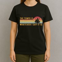 The Tempo Is Whatever I Say It Is Funny Drummer Design T-Shirt