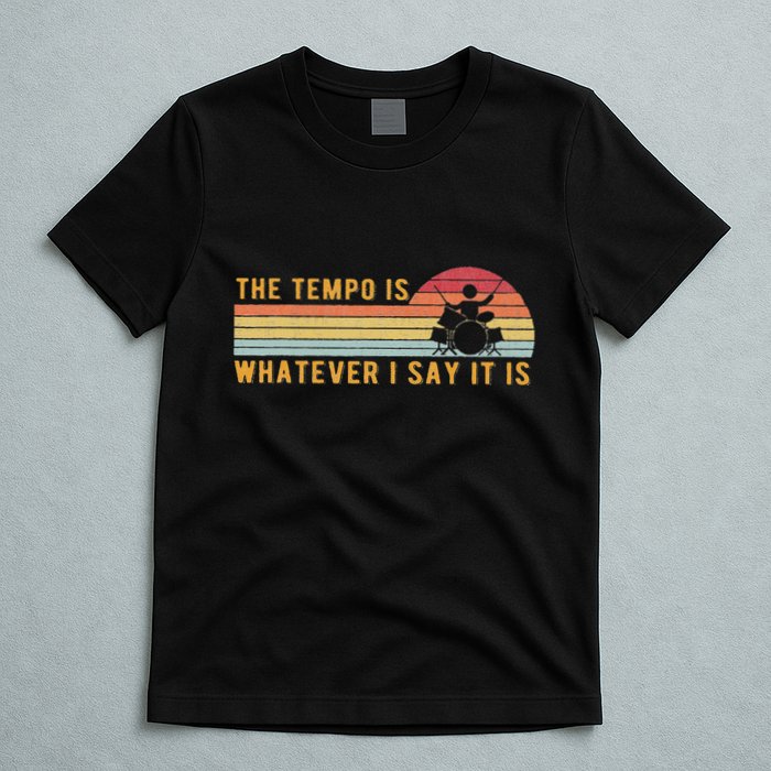The Tempo Is Whatever I Say It Is Funny Drummer Design T-Shirt
