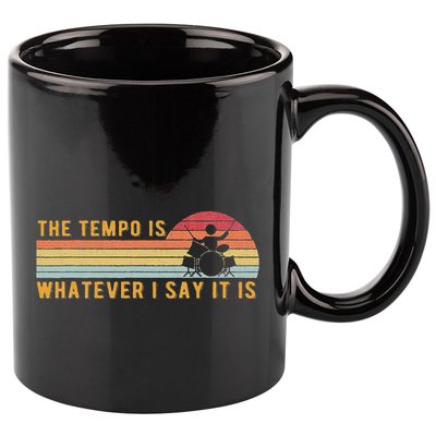 The Tempo Is Whatever I Say It Is Funny Drummer Design 11oz C Handle Ceramic Mug